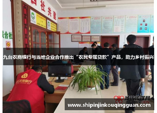 九台农商银行与当地企业合作推出“农民专属贷款”产品，助力乡村振兴